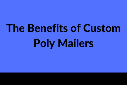 The Benefits of Custom Poly Mailers