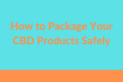 How To Package Your CBD Products Safely