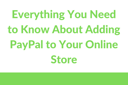 Adding PayPal to Your Online Store: All You Need To Know