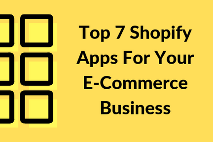 Top 7 Shopify Apps For Your eCommerce Business